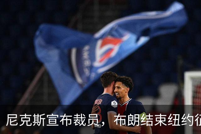 尼克斯宣布裁员，布朗结束纽约征程