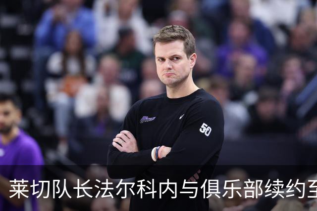 莱切队长法尔科内与俱乐部续约至2029年